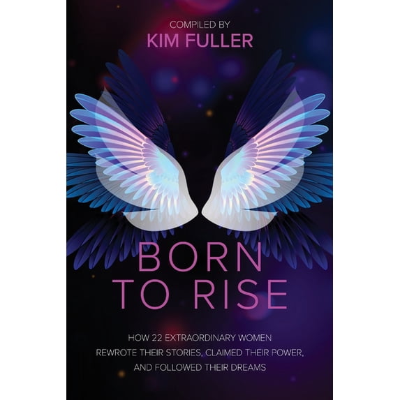 Born To Rise: How 22 extraordinary women rewrote their stories, claimed their power, and followed their dreams, (Paperback)