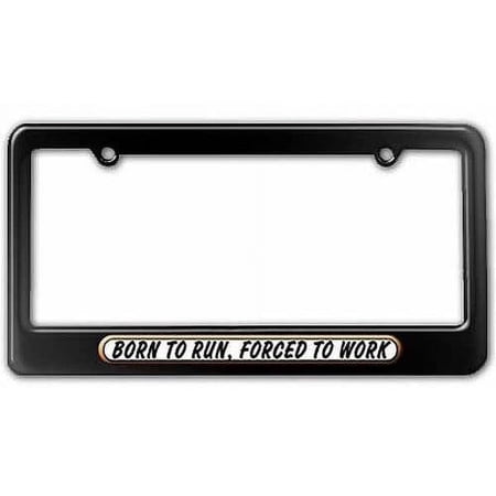 Born To Run Forced To Work License Plate Tag Frame, Black Color