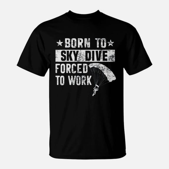 Born To Skydive Forced To Work Parachuting Skydiving TShirt - Walmart.com