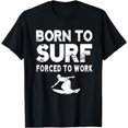 thumbnail image 1 of Born To Surf Forced To Work Surfing Surfer T-shirt, 1 of 3