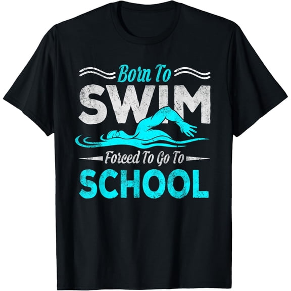 Born To Swim Forced To Go To School Swimming Design Swimmer T-Shirt