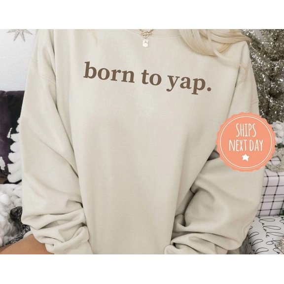 Born To Yap Sweatshirt - Hoodie - Mothers Day Ideas - Aesthetic Sweater - Y2K Crewneck - S For Her, Sweatshirt Size S-5Xl
