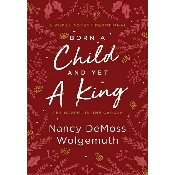 Born a Child and Yet a King: The Gospel in the Carols: An Advent Devotional (Hardcover)