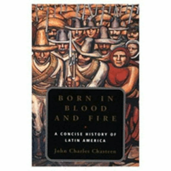 Pre-Owned Born in Blood and Fire: A Concise History of Latin America (Paperback) 0393976130 9780393976137