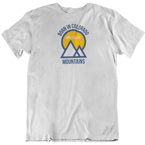 Born in Colorado Made for The Mountains T-Shirt Clothing Gifts for Men and Women White