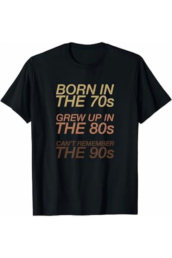 Born in the 70s grew up in the 80s can't remember the 90s T-Shirt