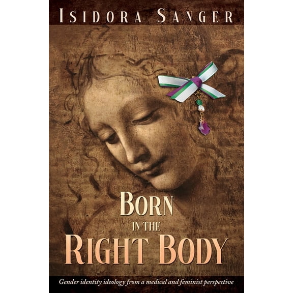 Born in the Right Body: Gender identity ideology from a medical and feminist perspective, (Paperback)
