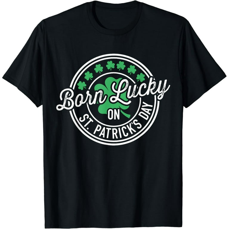 St. Patrick's Day Birthday T-Shirt Born Lucky On St. Patty's St. Patrick's Day Birthday T-Shirt Born Lucky On St. Patty's