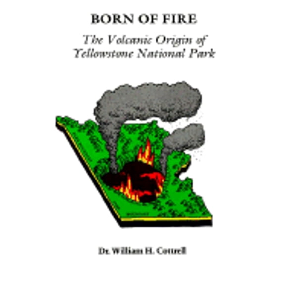 Pre-Owned Born of Fire: The Volcanic Origin of Yellowstone National Park (Paperback) 0911797351 9780911797350