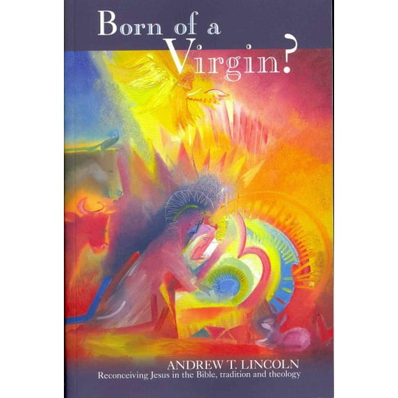 Born of a Virgin? : Reconceiving Jesus in the Bible, Tradition and Theology