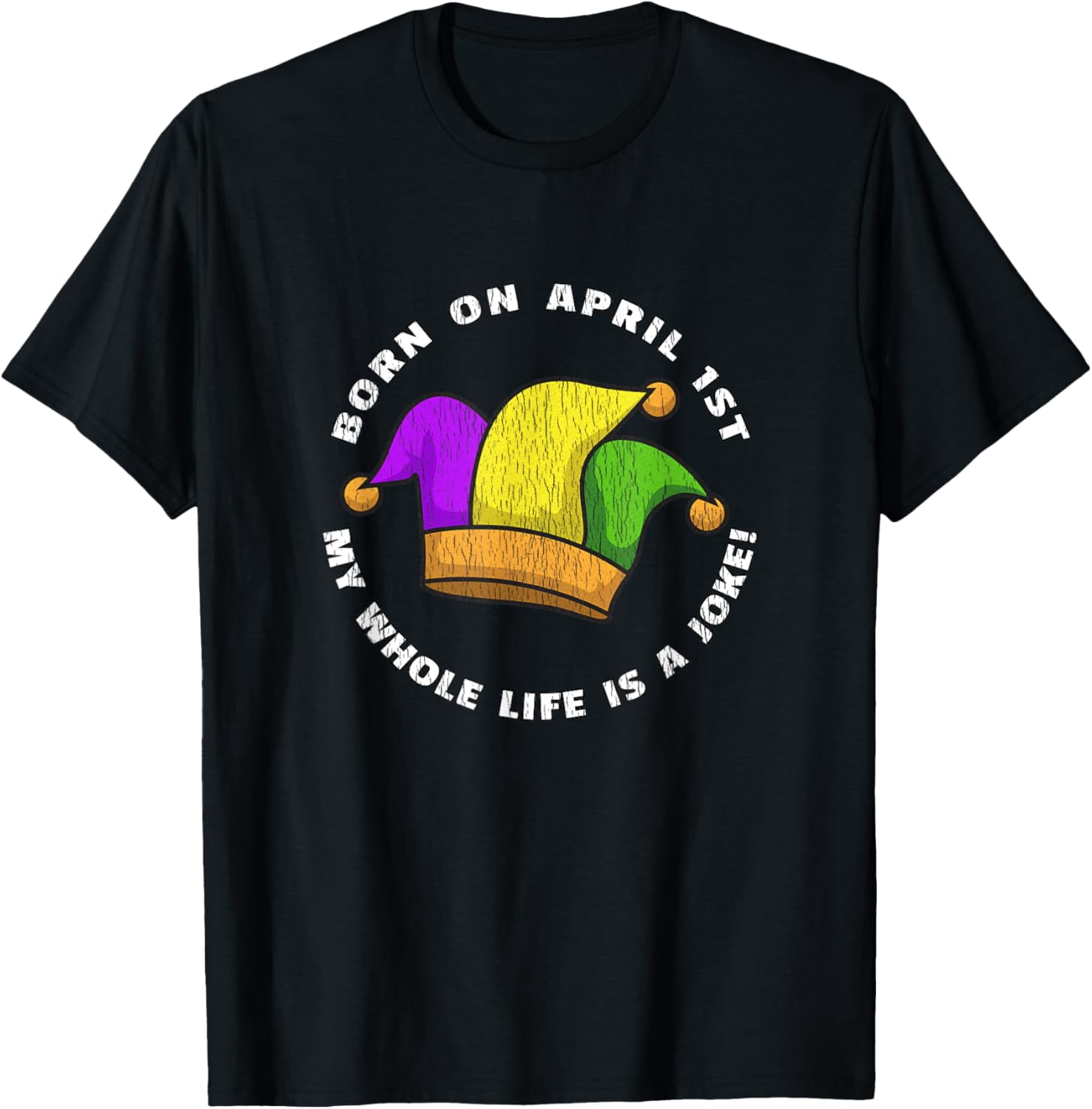Born on April 1st My Whole Life Is A Joke - April Fool's Day T-Shirt ...