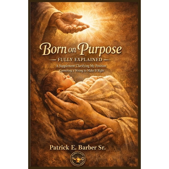 Born on Purpose Born on Purpose - Fully Explained: A Supplement Clarifying My Position - Correcting a Wrong to Make It Right, Book 2, (Paperback)