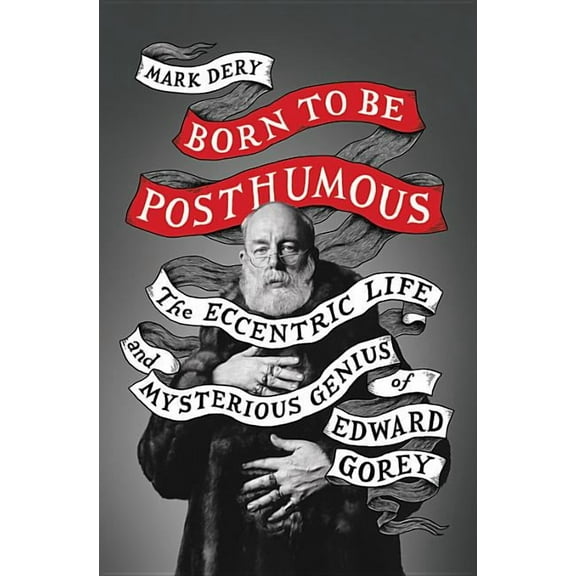 Born to Be Posthumous: The Eccentric Life and Mysterious Genius of Edward Gorey, (Hardcover)
