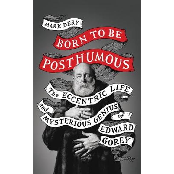 Pre-Owned Born to Be Posthumous: The Eccentric Life and Mysterious Genius of Edward Gorey (Hardcover 9780008329815) by Mark Dery
