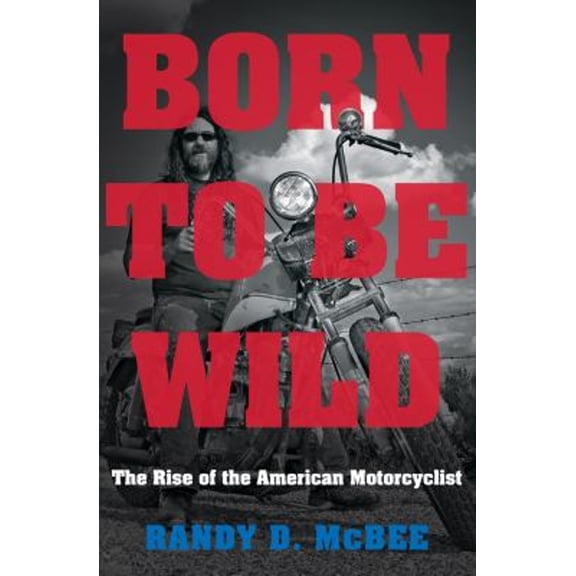 Pre-Owned Born to Be Wild : The Rise of the American Motorcyclist (Hardcover) 9781469622729