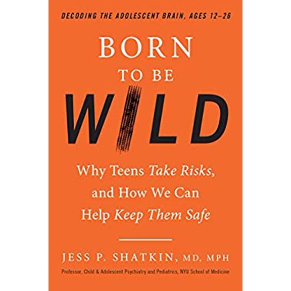 Pre-Owned Born to Be Wild: Why Teens Take Risks, and How We Can Help Keep Them Safe (Hardcover) 0143129791 9780143129790