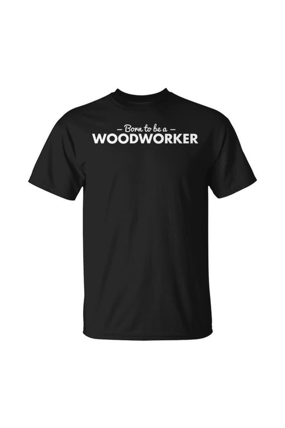 Born to Be a Woodworker Graphic Tee Unisex Adult Cotton Carpentry Enthusiast Gift Casual Craftsman Pride T-Shirt, Size M, Color Black