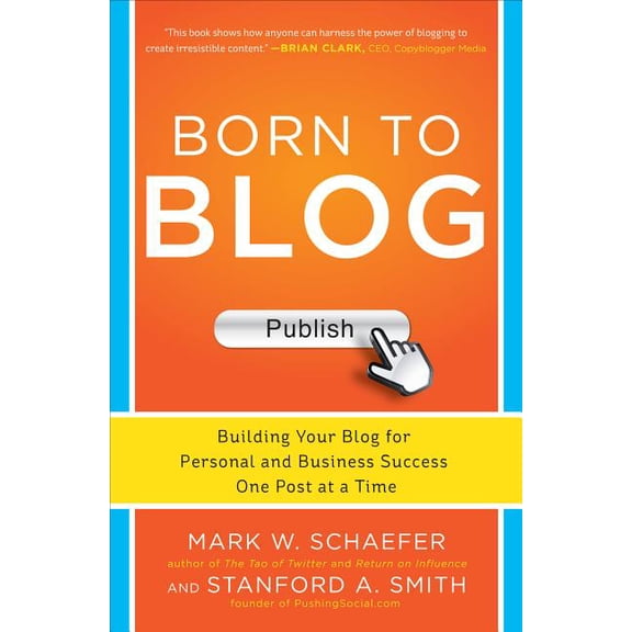 Born to Blog: Building Your Blog for Personal and Business Success One Post at a Time, (Paperback)