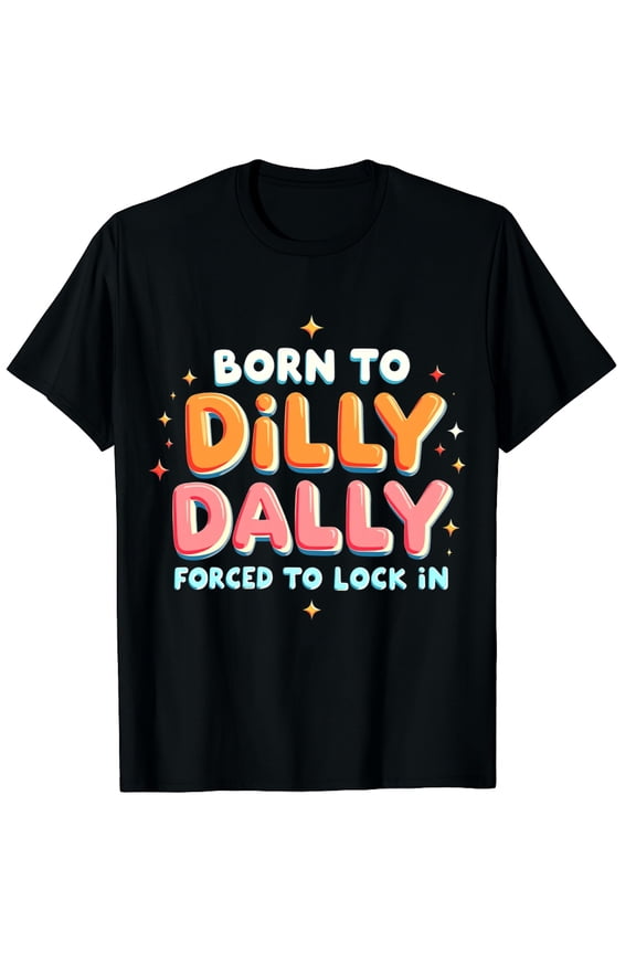 Born to Dilly Dally Forced to Lock In Funny Lazy Day Design Graphic Crew Neck Short Sleeve T-Shirts (Men's, Women's)