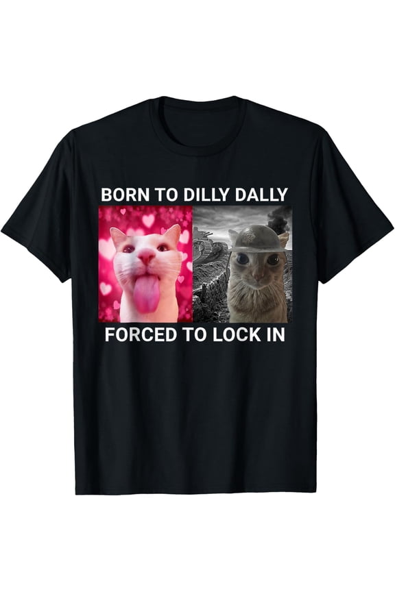 Born to Dilly Dally Forced to Lock in Funny Meme Cute Cat T-Shirt tee