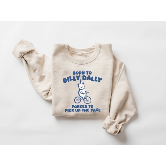 Born to Dilly Dally Forced to Pick Up The Pace Shirt, Y2K Shirt, Retro Bear Shirt, Shirt, for Him & Her Sweatshirt All Size S-5XL