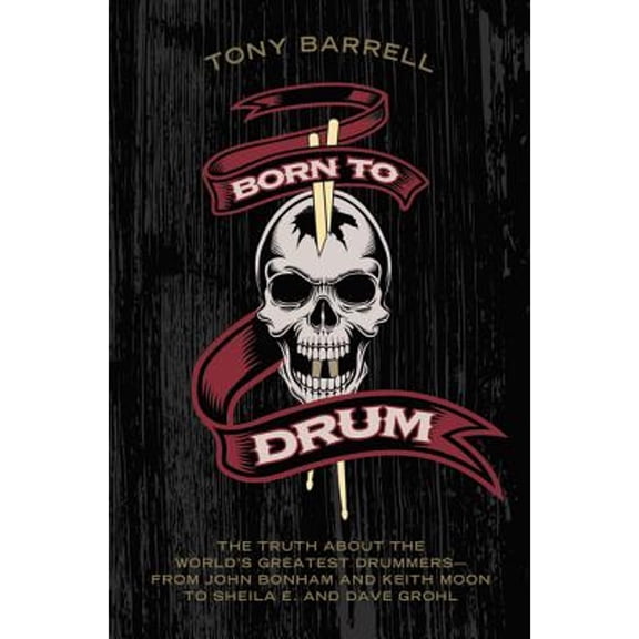 Pre-Owned Born to Drum: The Truth About the World's Greatest Drummers--from John Bonham and Keith Moon to Sheila E. and Dave Grohl (Hardcover) 0062307851 9780062307859