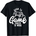 thumbnail image 1 of Born to Game forced to Work T-Shirt, 1 of 5
