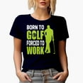 thumbnail image 1 of Born to Golf Forced to Work, Enthusiast Quote with a Ball & Golf Player, Golfing or Golfer Themed Merch Gift, Navy Blue T-Shirt, Large, 1 of 5