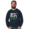 thumbnail image 1 of Born to Golf Forced to Work Golfing Sweatshirt for Men or Women Brisco Brands X, 1 of 6