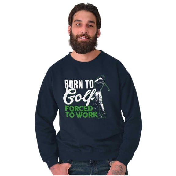 Born to Golf Forced to Work Golfing Sweatshirt for Men or Women Brisco Brands X