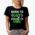 thumbnail image 1 of Born to Golf Forced to Work Quote with a Club, Golf Player, Golfing or Golfer Themed Merch Gift, Black T-Shirt, X-Large, 1 of 5