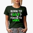 thumbnail image 1 of Born to Golf Forced to Work Quote with a Club, Golf Player, Golfing or Golfer Themed Merch Gift, Military Green T-Shirt, Large, 1 of 5