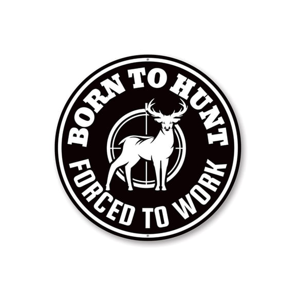 Born to Hunt, Forced to Work Funny Cabin Sign, Funny Cabin Aluminum Metal Decor Sign - 12" Round