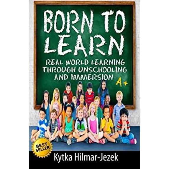 Pre-Owned Born to Learn: Real World Learning Through Unschooling and Immersion (Paperback) 1943103003 9781943103003