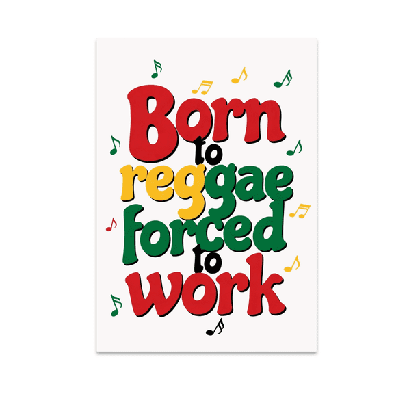 Born to Reggae Forced to Work - Reggae Music Lover - 13x19 Poster Print