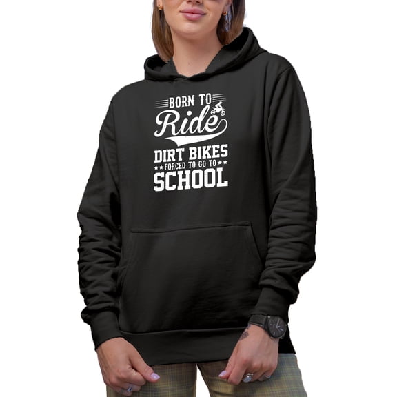Born to Ride Dirt Bikes, Forced to Go to School - Motorcycle Rider Student, Black Hooded Sweatshirt or Hoodie, Medium
