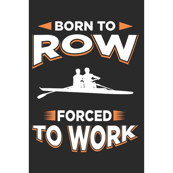 Born to Row Forced to work: Blank Lined Notebook Journal Book with 110 Pages (Paperback)