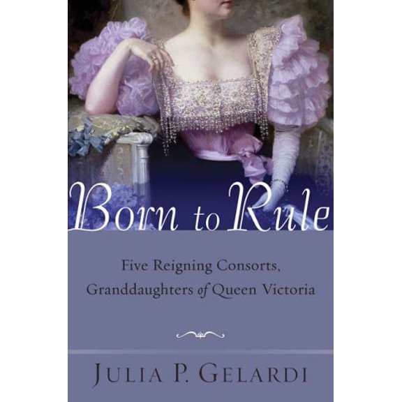 Pre-Owned Born to Rule: Five Reigning Consorts, Granddaughters of Queen Victoria (Paperback) 0312324243 9780312324247