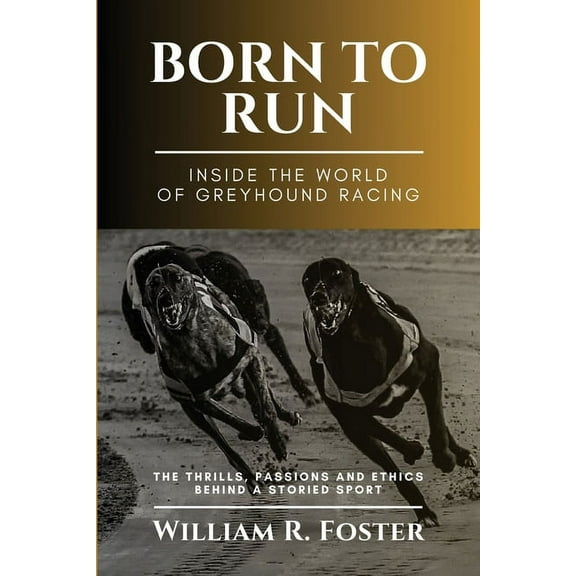 Born to Run-Inside the World of Greyhound Racing: The Thrills, Passions and Ethics Behind a Storied Sport, (Paperback)