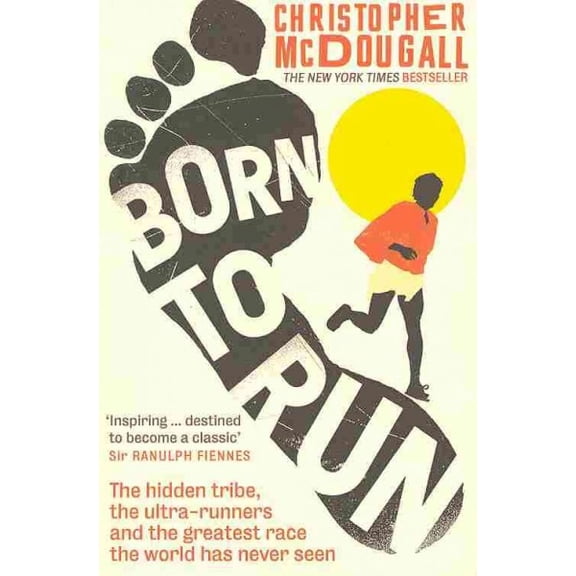 Born to Run : The Hidden Tribe, the Ultra-runners, and the Greatest Race the World Has Never Seen