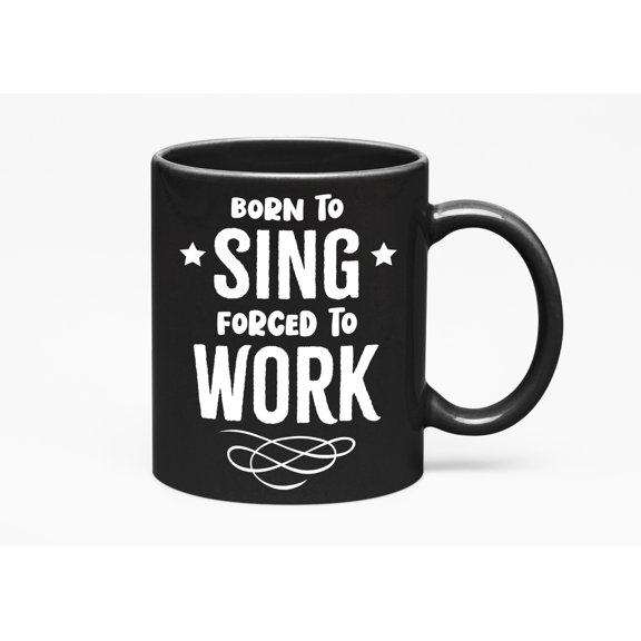 Born to Sing Forced to Work, Black 11oz Ceramic Mug