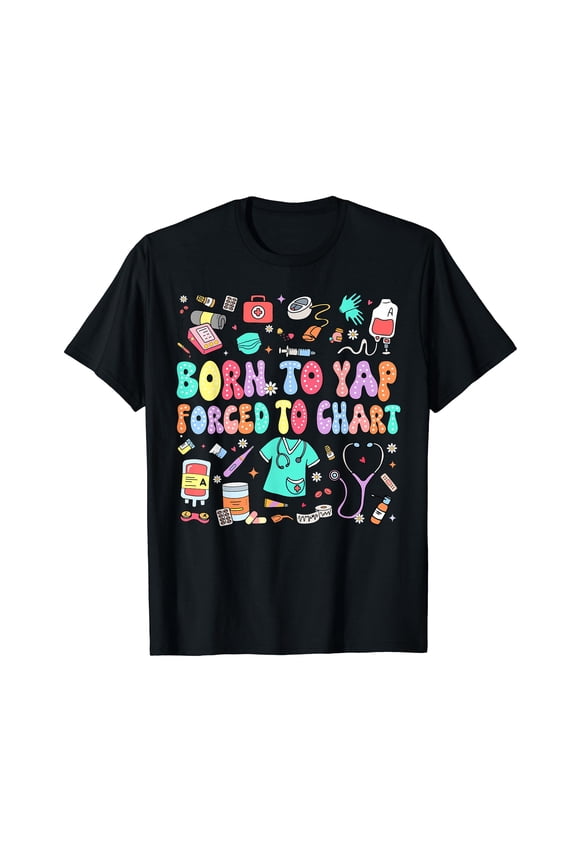 Born to Yap Forced to Chart Funny Vintage Nurses Men Women T-Shirt