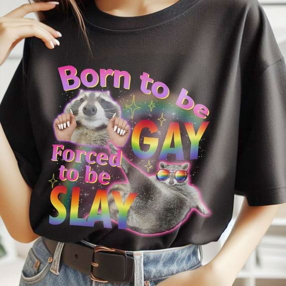 Born to be Gay Forced to be Slay raccoon meme funny shirt, lgbt raccoon shirt, raccoon trendy shirt, funny gift, LGBT Gift tee