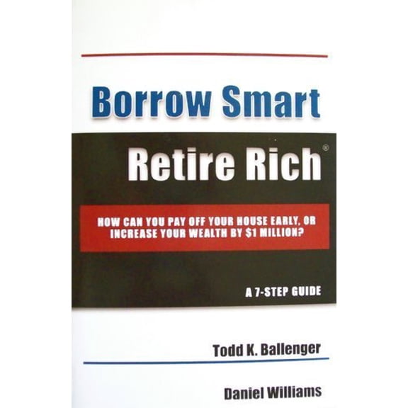 Pre-Owned Borrow Smart Retire Rich: How Can You Pay Off Your House Early, or Increase Your Wealth by $1 Million? A 7-Step Guide Paperback