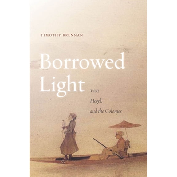 Pre-Owned Borrowed Light, Volume 1: Vico, Hegel, and the Colonies (Paperback) 080479054X 9780804790543