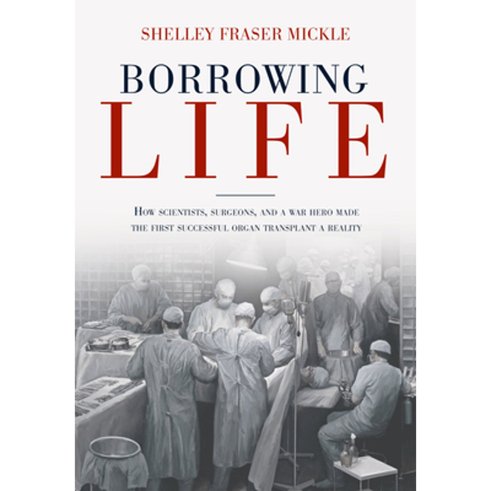 Pre-Owned Borrowing Life: How Scientists, Surgeons, and a War Hero Made the First Successful Organ Transplant a Reality (Hardcover) 1623545390 9781623545390