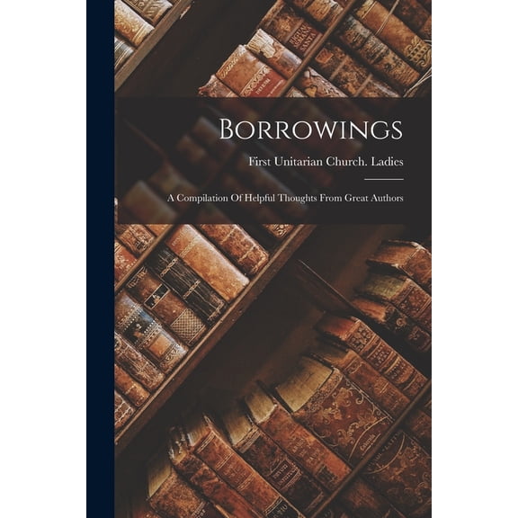 Borrowings: A Compilation Of Helpful Thoughts From Great Authors (Paperback)