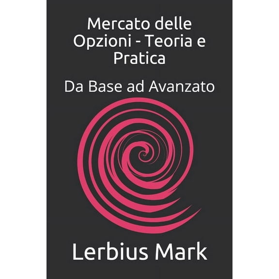 Borsa Valori: Mercato delle Opzioni - Teoria e Pratica: Da Base ad Avanzato (Paperback)