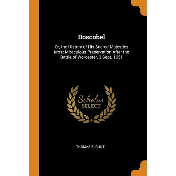 Boscobel : Or, the History of His Sacred Majesties Most Miraculous Preservation After the Battle of Worcester, 3 Sept. 1651 (Paperback)