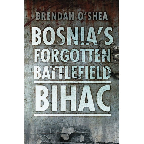 Bosnia's Forgotten Battlefield : Bihac (Paperback)